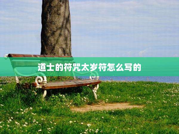 道士的符咒太岁符怎么写的
