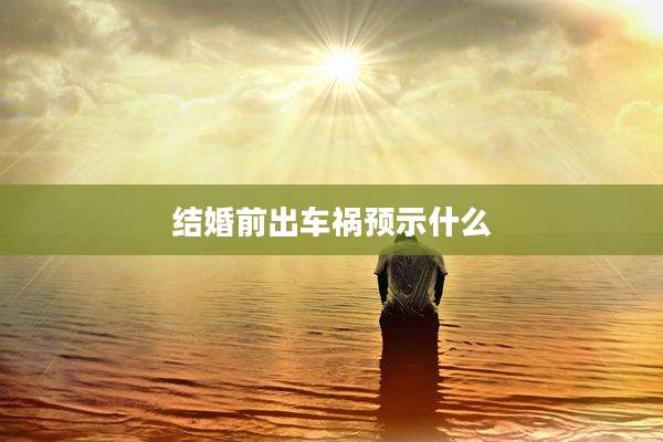 结婚前出车祸预示什么
