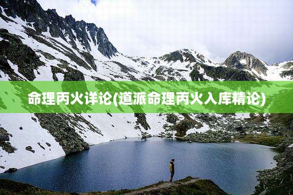 命理丙火详论(道派命理丙火入库精论)