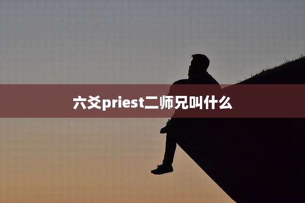 六爻priest二师兄叫什么