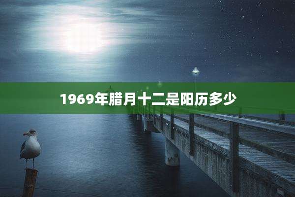 1969年腊月十二是阳历多少