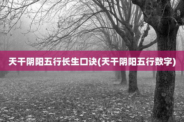 天干阴阳五行长生口诀(天干阴阳五行数字)