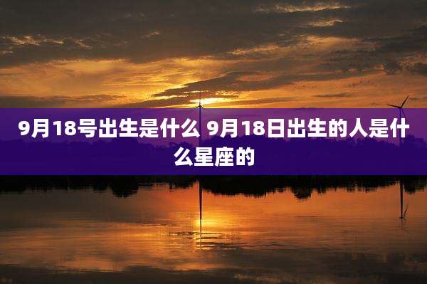 9月18号出生是什么 9月18日出生的人是什么星座的