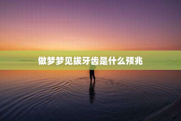 做梦梦见拔牙齿是什么预兆