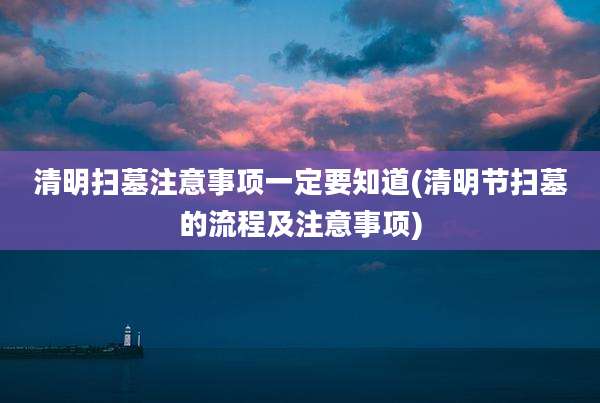 清明扫墓注意事项一定要知道(清明节扫墓的流程及注意事项)