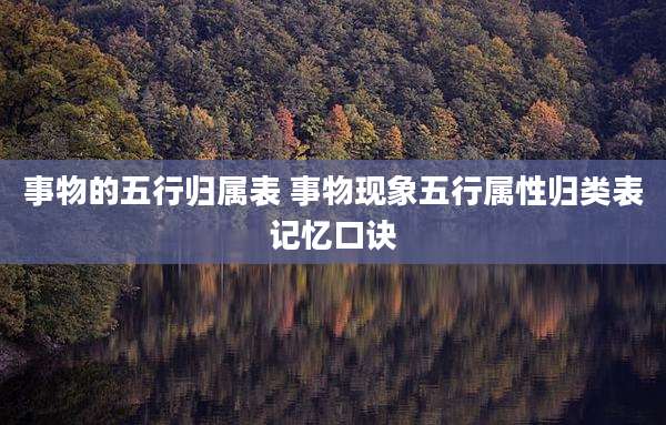 事物的五行归属表 事物现象五行属性归类表记忆口诀