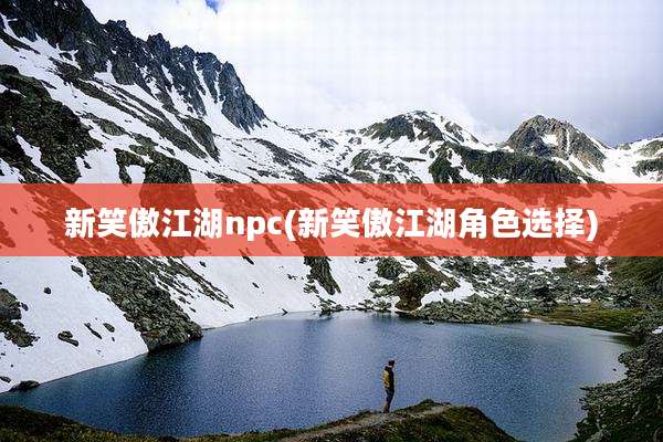 新笑傲江湖npc(新笑傲江湖角色选择)