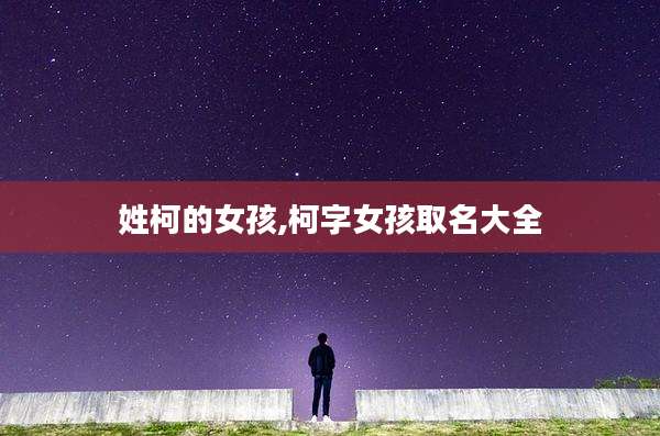 姓柯的女孩,柯字女孩取名大全