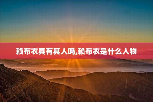 赖布衣真有其人吗,赖布衣是什么人物