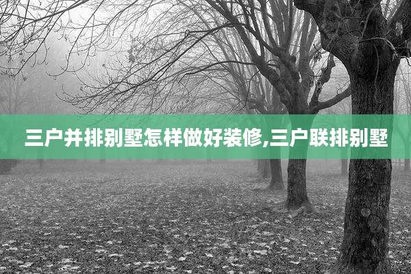 三户并排别墅怎样做好装修,三户联排别墅