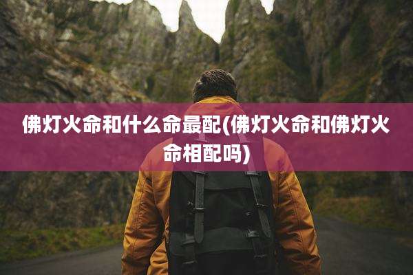 佛灯火命和什么命最配(佛灯火命和佛灯火命相配吗)