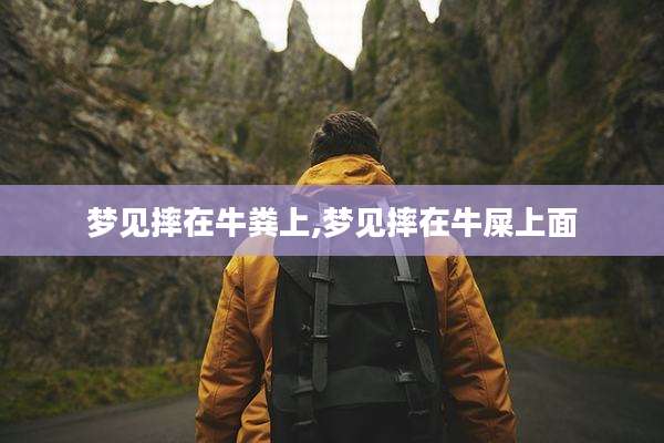 梦见摔在牛粪上,梦见摔在牛屎上面