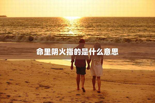 命里阴火指的是什么意思