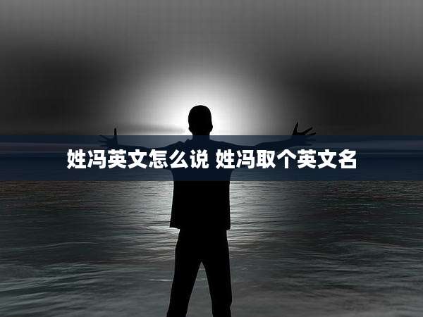 姓冯英文怎么说 姓冯取个英文名