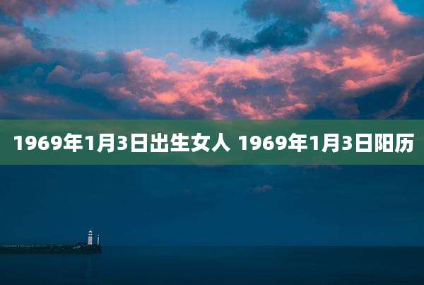 1969年1月3日出生女人 1969年1月3日阳历