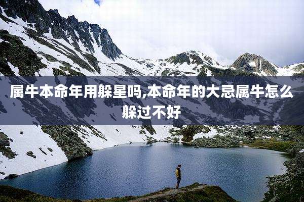 属牛本命年用躲星吗,本命年的大忌属牛怎么躲过不好