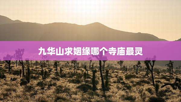 九华山求姻缘哪个寺庙最灵