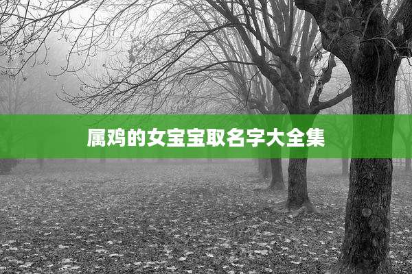 属鸡的女宝宝取名字大全集