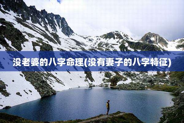 没老婆的八字命理(没有妻子的八字特征)