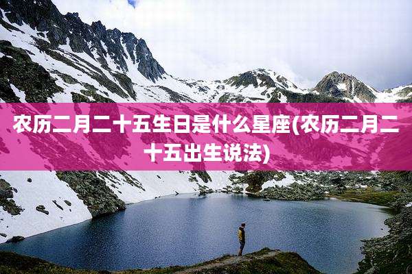农历二月二十五生日是什么星座(农历二月二十五出生说法)