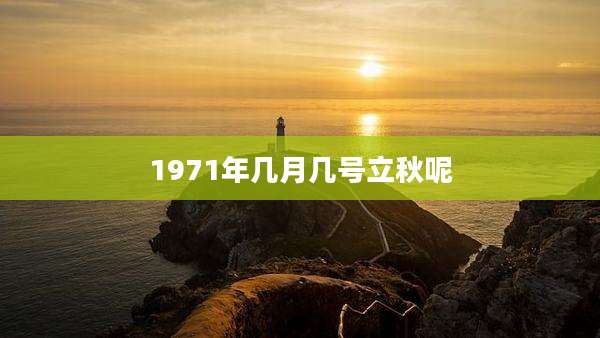 1971年几月几号立秋呢