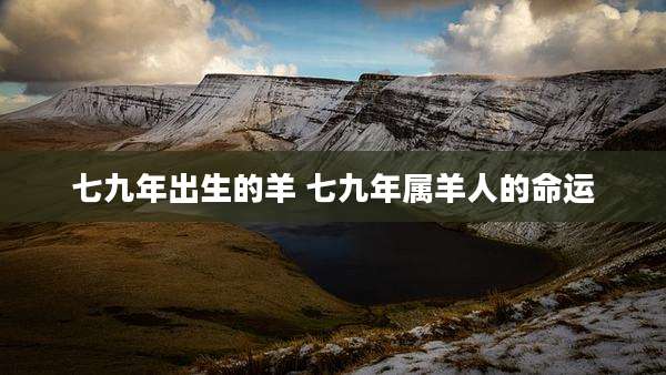 七九年出生的羊 七九年属羊人的命运