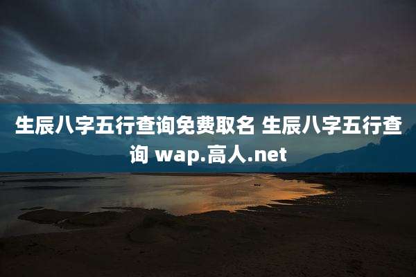 生辰八字五行查询免费取名 生辰八字五行查询 wap.高人.net