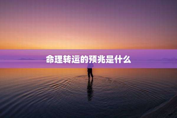 命理转运的预兆是什么