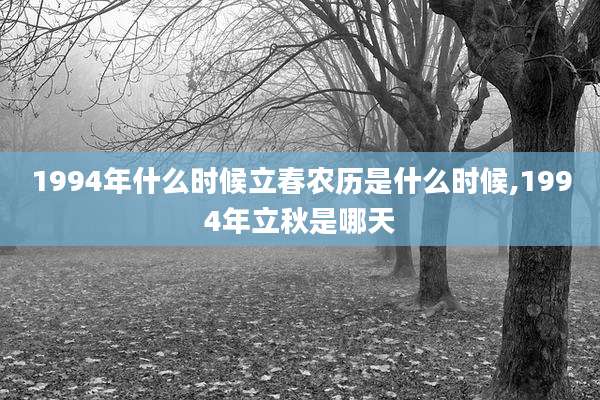 1994年什么时候立春农历是什么时候,1994年立秋是哪天