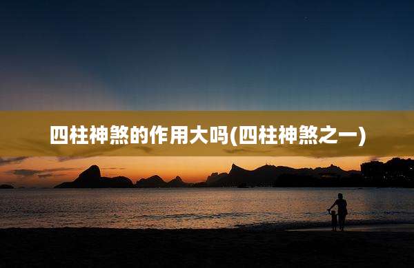 四柱神煞的作用大吗(四柱神煞之一)