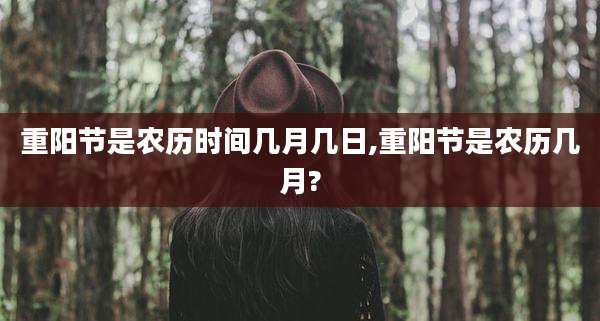 重阳节是农历时间几月几日,重阳节是农历几月?