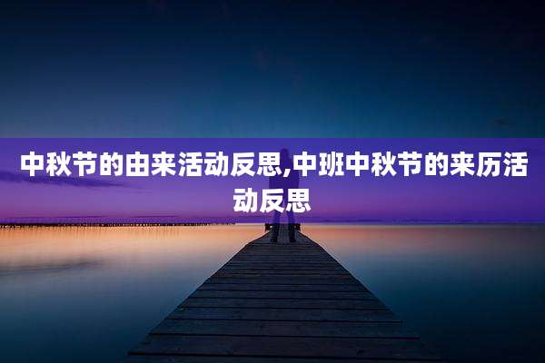 中秋节的由来活动反思,中班中秋节的来历活动反思