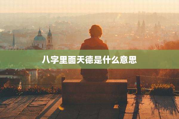 八字里面天德是什么意思
