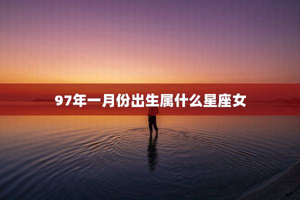 97年一月份出生属什么星座女