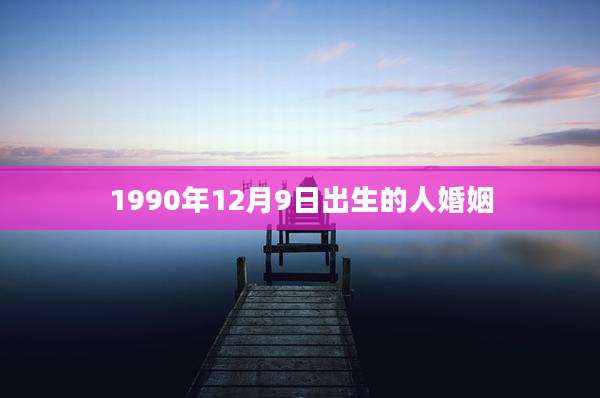 1990年12月9日出生的人婚姻