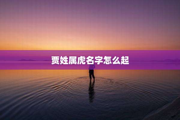 贾姓属虎名字怎么起