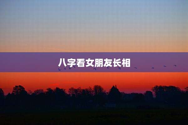 八字看女朋友长相