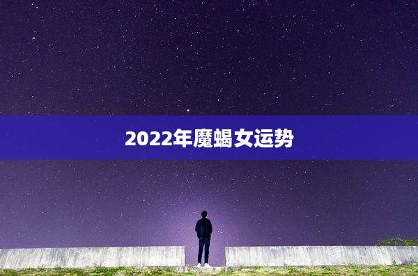 2022年魔蝎女运势