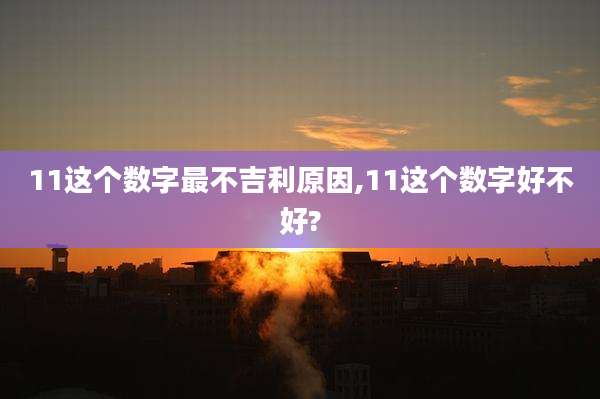 11这个数字最不吉利原因,11这个数字好不好?