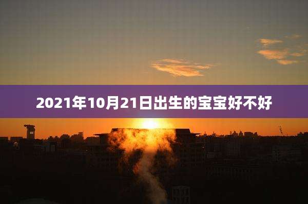 2021年10月21日出生的宝宝好不好
