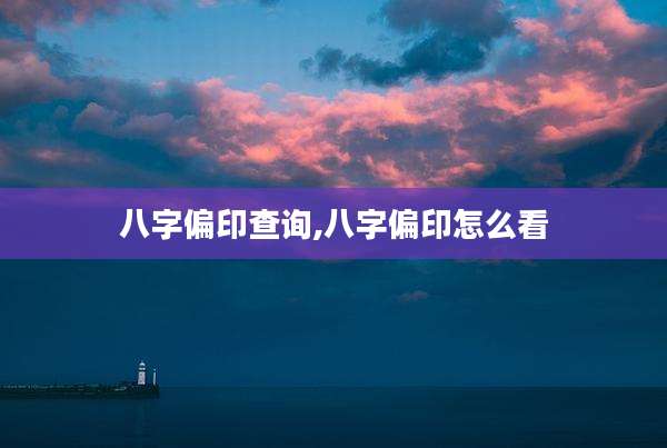 八字偏印查询,八字偏印怎么看