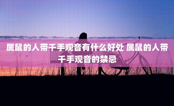 属鼠的人带千手观音有什么好处 属鼠的人带千手观音的禁忌
