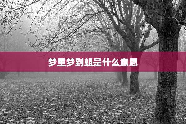 梦里梦到蛆是什么意思