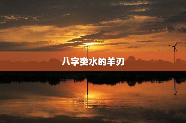 八字癸水的羊刃