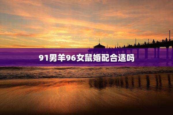 91男羊96女鼠婚配合适吗
