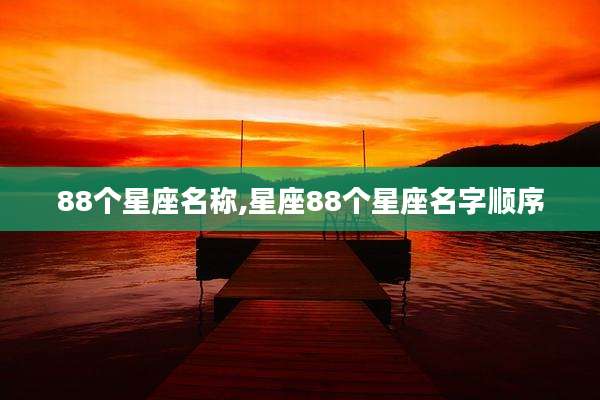 88个星座名称,星座88个星座名字顺序