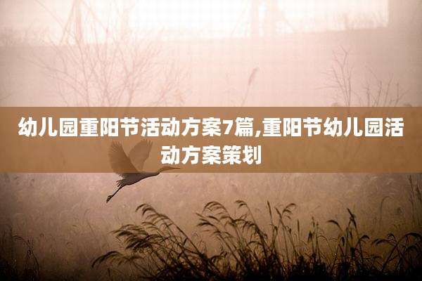 幼儿园重阳节活动方案7篇,重阳节幼儿园活动方案策划