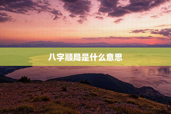 八字顺局是什么意思