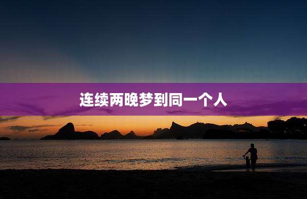 连续两晚梦到同一个人
