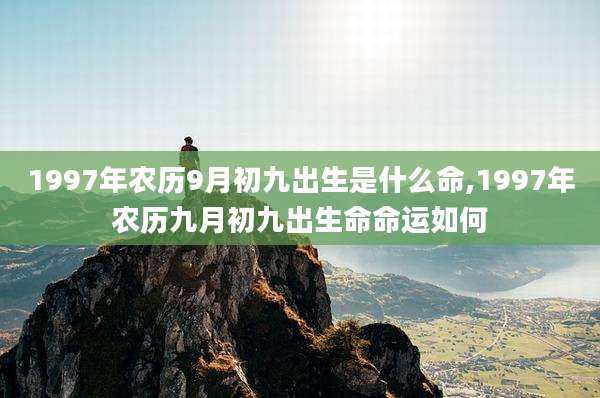 1997年农历9月初九出生是什么命,1997年农历九月初九出生命命运如何